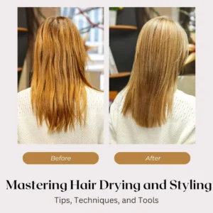 Mastering Hair Drying and Styling - Tip and tricks